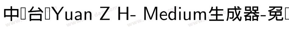 中国台湾Yuan Z H- Medium生成器字体转换